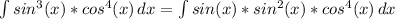 \int\limits {sin^{3}(x)*cos^{4}(x) } \, dx =\int\limits {sin(x)*sin^{2}(x)*cos^{4}(x) } \, dx\\