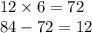 12 \times 6 = 72 \\ 84 - 72 = 12