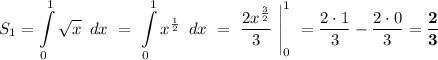 \displaystyle S_1 = \int\limits_0^1 \sqrt{x}\,\ dx\ =\ \int\limits_0^1x^{\frac{1}{2}}\,\ dx\ =\ \dfrac{2x^\frac{3}{2}}{3}\ \Bigg|_0^1\ = \dfrac{2\cdot 1}{3} - \dfrac{2\cdot 0}{3} = \bf{\dfrac{2}{3}}