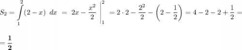 \displaystyle S_2 = \int\limits_1^2(2-x)\,\ dx\ =\ 2x - \dfrac{x^2}{2}\ \Bigg|_1^2\ =2\cdot 2 - \dfrac{2^2}{2} - \left(2 - \dfrac{1}{2}\right) = 4 - 2 - 2 +\dfrac{1}{2} =\\\\\\= \bf{\dfrac{1}{2}}