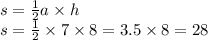 s = \frac{1}{2} a \times h \\ s = \frac{1}{2} \times 7 \times 8 = 3.5 \times 8 = 28