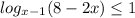 \displaystyle log_{x-1}(8-2x)\leq 1