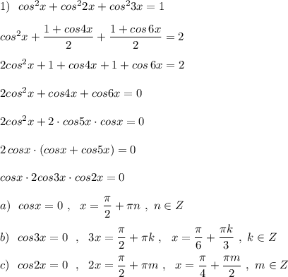 1)\ \ cos^2x+cos^22x+cos^23x=1\\\\cos^2x+\dfrac{1+cos4x}{2}+\dfrac{1+cos\, 6x}{2}=2\\\\2cos^2x+1+cos4x+1+cos\, 6x=2\\\\2cos^2x+cos4x+cos6x=0\\\\2cos^2x+2\cdot cos5x\cdot cosx=0\\\\2\, cosx\cdot (cosx+cos5x)=0\\\\cosx\cdot 2cos3x\cdot cos2x=0\\\\a)\ \ cosx=0\ ,\ \ x=\dfrac{\pi}{2}+\pi n\ ,\ n\in Z\\\\b)\ \ cos3x=0\ \ ,\ \ 3x=\dfrac{\pi}{2}+\pi k\ ,\ \ x=\dfrac{\pi}{6}+\dfrac{\pi k}{3}\ ,\ k\in Z\\\\c)\ \ cos2x=0\ \ ,\ \ 2x=\dfrac{\pi}{2}+\pi m\ ,\ \ x=\dfrac{\pi}{4}+\dfrac{\pi m}{2}\ ,\ m\in Z