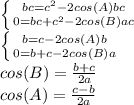 \left \{ {{bc = c^2 - 2cos(A)bc} \atop {0=bc+c^2-2cos(B)ac}} \right. \\\left \{ {{b = c - 2cos(A)b} \atop {0=b+c-2cos(B)a}} \right.\\{cos(B) = \frac{b+c}{2a} } \\cos(A) = \frac{c-b}{2a} }