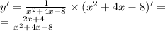 y '= \frac{1}{ {x}^{2} + 4x - 8 } \times ( {x}^{2} + 4x - 8)' = \\ = \frac{2x + 4}{ {x}^{2} + 4x - 8 }