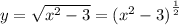 y = \sqrt{ {x}^{2} - 3} = {( {x}^{2} - 3)}^{ \frac{1}{2} }