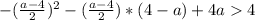 -(\frac{a - 4}{2})^{2} - (\frac{a - 4}{2})*(4 - a) + 4a 4