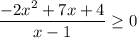 \displaystyle \frac{-2x^{2}+7x +4}{x-1}\geq 0 }