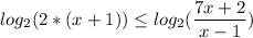 \displaystyle log_{2}(2*(x+1)) \leq log_{2} (\frac{7x+2}{x-1} )