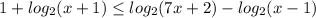 \displaystyle 1+log_{2} (x+1) \leq log_{2} (7x+2) - log_{2} (x-1)