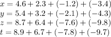 x = 4.6 + 2.3 + ( - 1.2) + ( - 3.4) \\ y = 5.4 + 3.2 + ( - 2.1) + ( - 4.3) \\ z = 8.7 + 6.4 + ( - 7.6) + ( - 9.8) \\ t = 8.9 + 6.7 + ( - 7.8) + ( - 9.7)