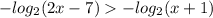 \displaystyle -log_{2}(2x-7) -log_{2}}(x+1)