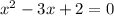 x ^{2} - 3x + 2 = 0