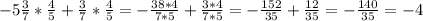 -5\frac{3}{7} *\frac{4}{5} +\frac{3}{7} *\frac{4}{5} =-\frac{38*4}{7*5} +\frac{3*4}{7*5}=-\frac{152}{35}+\frac{12}{35} =-\frac{140}{35} =-4