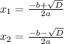 x_{1} =\frac{-b+\sqrt{D} }{2a} \\\\x_{2} =\frac{-b-\sqrt{D} }{2a}