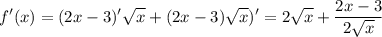 \displaystyle f'(x) = (2x-3)'\sqrt{x} +(2x-3)\sqrt{x} )' = 2\sqrt{x} +\frac{2x-3}{2\sqrt{x} }