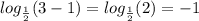 log_\frac{1}{2} (3-1) = log_\frac{1}{2} (2) = -1