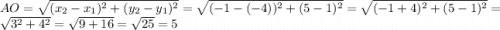 AO = \sqrt{(x_2-x_1)^2+(y_2-y_1)^2} = \sqrt{(-1-(-4))^2+(5-1)^2}=\sqrt{(-1+4)^2+(5-1)^2}=\sqrt{3^2+4^2}=\sqrt{9+16}=\sqrt{25}=5