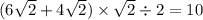 (6 \sqrt{2} + 4 \sqrt{2} ) \times \sqrt{2 } \div 2 = 10