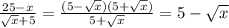 \frac{25 - x}{ \sqrt{x } + 5} = \frac{(5 - \sqrt{x})(5 + \sqrt{x} )}{5 + \sqrt{x} } = 5 - \sqrt{x}