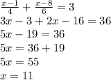 \frac{x - 1}{4} + \frac{x - 8}{6} = 3 \\ 3x - 3 + 2x - 16 = 36 \\ 5x - 19 = 36 \\ 5x = 36 + 19 \\ 5x = 55 \\ x = 11