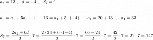 a_6=13\ ,\ \ d=-4\ ,\ \ S_7=?\\\\\\a_6=a_1+5d\ \ \ \to \ \ \ \ 13=a_1+5\cdot (-4)\ \ ,\ \ a_1=20+13\ \ ,\ \ a_1=33\\\\\\S_7=\dfrac{2a_1+6d}{2}\cdot 7=\dfrac{2\cdot 33+6\cdot (-4)}{2}\cdot 7=\dfrac{66-24}{2}\cdot 7=\dfrac{42}{2}\cdot 7=21\cdot 7=147