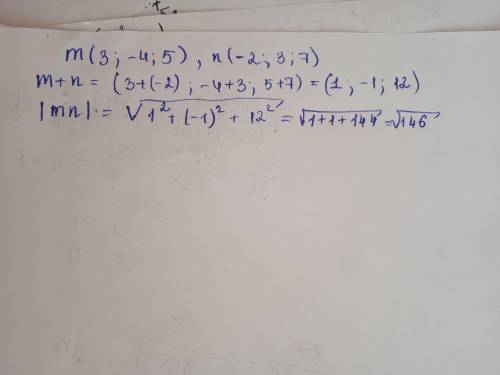 Дано вектори m(3;-4;5) n(-2;3;7). знайдіть 1)координати вектора m+n 2)[m+n]​