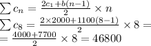 \sum c_{n} = \frac{2c_{1} + b(n - 1)}{2} \times n \\ \sum c_{8} = \frac{2 \times 2000 + 1100(8 - 1)}{2} \times 8 = \\ = \frac{4000 + 7700}{2} \times 8 = 46800