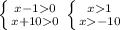 \left \{ {{x-10} \atop {x+100}} \right. \left \{ {{x1} \atop {x-10}} \right.