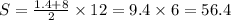 S= \frac{1.4 + 8}{2} \times 12 = 9.4 \times 6 = 56.4 \\