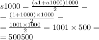 \\ s1000 = \frac{(a1 + a1000)1000}{2} = \\ = \frac{(1 + 1000) \times 1000}{2} = \\ = \frac{1001 \times 1000}{2} = 1001 \times 500 = \\ = 500500