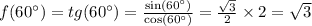 f(60^{\circ}) = tg(60^{\circ}) = \frac{ \sin(60^{\circ}) }{ \cos(60^{\circ}) } = \frac{ \sqrt{3} }{2} \times 2 = \sqrt{3} \\