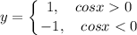 \displaystyle y = \left \{ {{1, \quad cosx 0} \atop {-1, \quad cosx