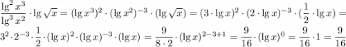 \dfrac{\lg^2{x^3}}{\lg^3{x^2}}\cdot\lg{\sqrt{x}} = (\lg x^3)^2 \cdot (\lg x^2)^{-3} \cdot (\lg \sqrt{x}) = (3\cdot\lg x)^2\cdot(2\cdot\lg x)^{-3}\cdot(\dfrac{1}{2}\cdot\lg x) = 3^2\cdot2^{-3}\cdot\dfrac{1}{2}\cdot(\lg x)^2\cdot(\lg x)^{-3}\cdot(\lg x) = \dfrac{9}{8\cdot2}\cdot(\lg x)^{2-3+1} = \dfrac{9}{16}\cdot(\lg x)^0 = \dfrac{9}{16}\cdot1 = \dfrac{9}{16}