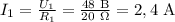 I_1=\frac{U_1}{R_1} =\frac{48~\mathrm{B}}{20~\Omega} =2,4~\mathrm A