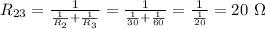 R_{23}=\frac{1}{\frac{1}{R_2}+ \frac{1}{R_3}} =\frac{1}{\frac{1}{30}+ \frac{1}{60}} =\frac{1}{\frac{1}{20}} =20~\Omega