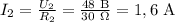 I_{2}=\frac{U_{2}}{R_{2}}=\frac{48~\mathrm{B} }{30~\Omega} =1,6~\mathrm A