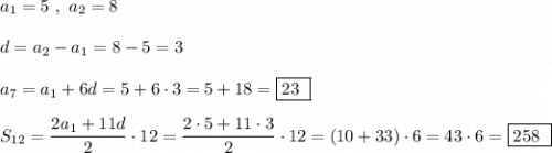 a_1=5\ ,\ a_2=8\\\\d=a_2-a_1=8-5=3\\\\a_7=a_1+6d=5+6\cdot 3=5+18=\boxed {23\ }\\\\S_{12}=\dfrac{2a_1+11d}{2}\cdot 12=\dfrac{2\cdot 5+11\cdot 3}{2}\cdot 12=(10+33)\cdot 6=43\cdot 6=\boxed{258\ }