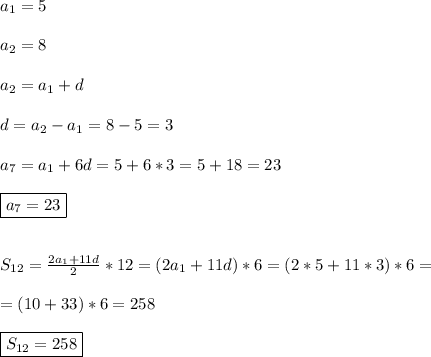 a_{1}=5\\\\a_{2}=8\\\\a_{2}= a_{1}+d\\\\d=a_{2}-a_{1}=8-5=3\\\\a_{7}=a_{1}+6d=5+6*3=5+18=23\\\\\boxed{a_{7}= 23}\\\\\\S_{12}= \frac{2a_{1}+11d }{2} *12=(2a_{1}+11d )*6=(2*5+11*3)*6=\\\\=(10+33)*6=258\\\\\boxed{S_{12}=258}