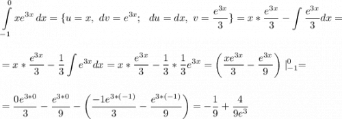 \displaystyle\\\int\limits^0_{-1} {xe^{3x}} \, dx=\{u=x ,\ dv=e^{3x};\ \ du=dx,\ v=\frac{e^{3x}}{3}\}=x*\frac{e^{3x}}{3}-\int \frac{e^{3x}}{3}dx=\\\\\\= x*\frac{e^{3x}}{3}-\frac{1}{3}\int e^{3x}dx=x*\frac{e^{3x}}{3}-\frac{1}{3}*\frac{1}{3}e^{3x}=\bigg(\frac{xe^{3x}}{3}-\frac{e^{3x}}{9} \bigg)\mid ^0_{-1}=\\\\\\=\frac{0e^{3*0}}{3}-\frac{e^{3*0}}{9}-\bigg(\frac{-1e^{3*(-1)}}{3}-\frac{e^{3*(-1)}}{9} \bigg)=-\frac{1}{9}+\frac{4}{9e^3}