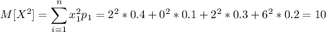 \displaystyle M[X^2]=\sum \limits_{i=1}^nx_1^2p_1= 2^2*0.4 + 0^2*0.1 + 2^2*0.3 + 6^2*0.2 = 10