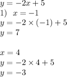 y = - 2x + 5 \\ 1) \: \: \: x = - 1 \\ y = - 2 \times ( - 1) + 5 \\ y = 7 \\ \\ x = 4 \\ y = - 2 \times 4 + 5 \\ y = - 3 \\ \\