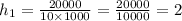 h_1=\frac{20000}{10\times1000} =\frac{20000}{10000} =2