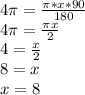 4\pi =\frac{\pi *x*90}{180} \\4\pi =\frac{\pi x}{2} \\4=\frac{x}{2} \\8=x\\x=8