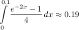 \displaystyle \int\limits^{0.1}_0 {\frac{e^{-2x}-1}{4} } \, dx \approx 0.19