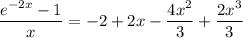 \displaystyle \frac{e^{-2x}-1}{x} =-2+2x-\frac{4x^2}{3} +\frac{2x^3}{3}