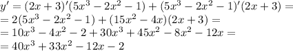 y' = (2x + 3)'(5 {x}^{3} - 2 {x}^{2 } - 1) + (5 {x}^{3} - 2 {x}^{2} - 1)'(2x + 3) = \\ = 2(5 {x}^{3} - 2 {x}^{2} - 1) + (15 {x}^{2} - 4x)(2x + 3) = \\ = 10 {x}^{3} - 4 {x}^{2} - 2 + 30 {x}^{3} + 45 {x}^{2} - 8 {x}^{2} - 12x = \\ = 40 {x}^{3} + 33 {x}^{2} - 12x - 2