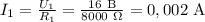 I_1=\frac{U_1}{R_1} =\frac{16~\mathrm B}{8000~\Omega} =0,002~\mathrm A