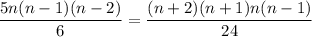 \displaystyle \frac{5n(n - 1)(n - 2)}{6} = \frac{(n + 2)(n + 1)n(n - 1)}{24}