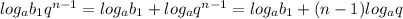 log_ab_1q^{n-1}=log_ab_1+log_aq^{n-1}=log_ab_1+(n-1)log_aq